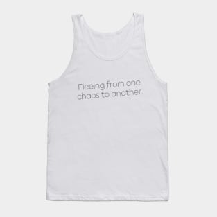 Fleeing From One Chaos to Another. Hero Quotes Typographic Survival of Life’s Disorder Sad Admitting Sacrifice Challenges Slogan Man's & Woman's Tank Top